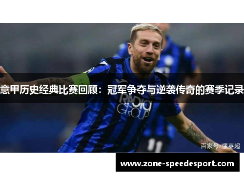 意甲历史经典比赛回顾：冠军争夺与逆袭传奇的赛季记录