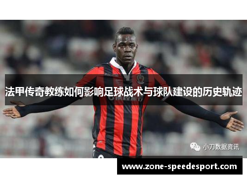 法甲传奇教练如何影响足球战术与球队建设的历史轨迹