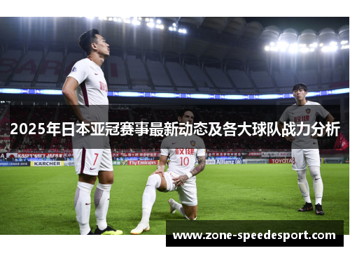 2025年日本亚冠赛事最新动态及各大球队战力分析