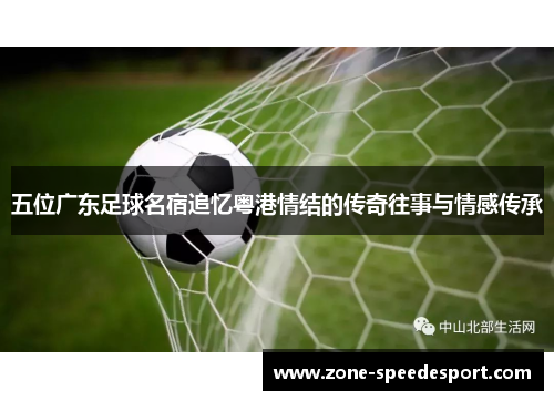 五位广东足球名宿追忆粤港情结的传奇往事与情感传承