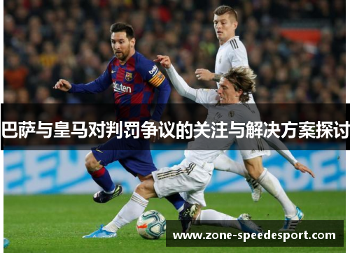 巴萨与皇马对判罚争议的关注与解决方案探讨