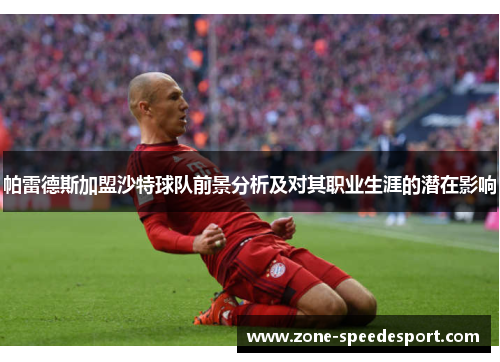 帕雷德斯加盟沙特球队前景分析及对其职业生涯的潜在影响