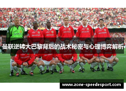 曼联逆转大巴黎背后的战术秘密与心理博弈解析