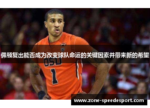 佩顿复出能否成为改变球队命运的关键因素并带来新的希望