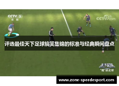 评选最佳天下足球搞笑集锦的标准与经典瞬间盘点 评选最佳天下足球搞笑集锦的标准与经典瞬间盘点