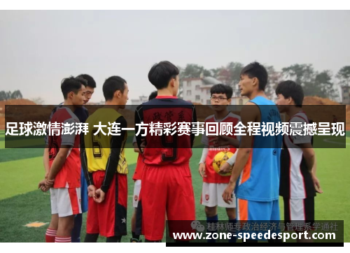 足球激情澎湃 大连一方精彩赛事回顾全程视频震撼呈现