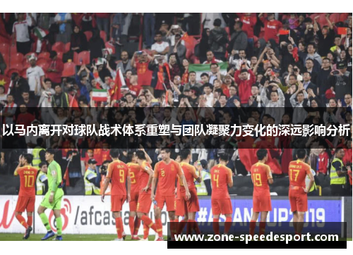 以马内离开对球队战术体系重塑与团队凝聚力变化的深远影响分析