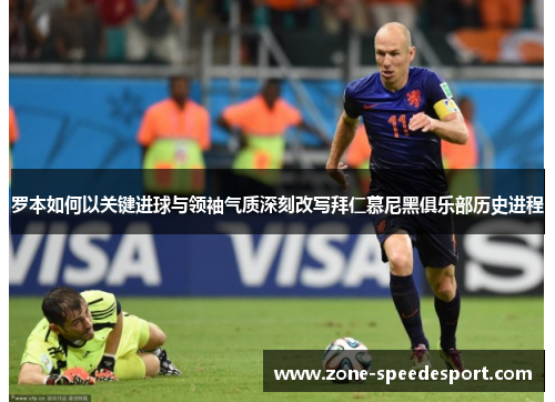 罗本如何以关键进球与领袖气质深刻改写拜仁慕尼黑俱乐部历史进程 罗本如何以关键进球与领袖气质深刻改写拜仁慕尼黑俱乐部历史进程
