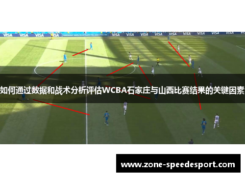如何通过数据和战术分析评估WCBA石家庄与山西比赛结果的关键因素 如何通过数据和战术分析评估WCBA石家庄与山西比赛结果的关键因素